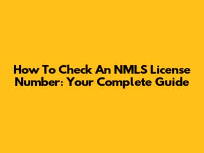How To Check An NMLS License Number: Your Complete Guide