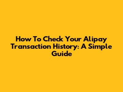 How To Check Your Alipay Transaction History: A Simple Guide