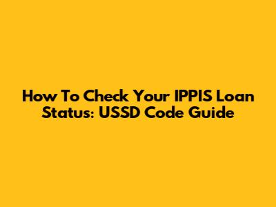 How To Check Your IPPIS Loan Status: USSD Code Guide