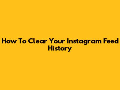 How To Clear Your Instagram Feed History