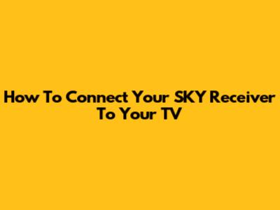 How To Connect Your SKY Receiver To Your TV