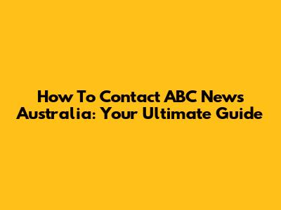 How To Contact ABC News Australia: Your Ultimate Guide