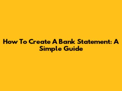How To Create A Bank Statement: A Simple Guide
