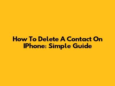 How To Delete A Contact On IPhone: Simple Guide
