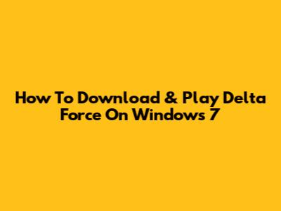 How To Download & Play Delta Force On Windows 7