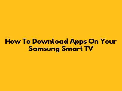 How To Download Apps On Your Samsung Smart TV