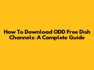 How To Download ODD Free Dish Channels: A Complete Guide
