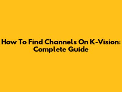 How To Find Channels On K-Vision: Complete Guide