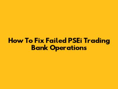 How To Fix Failed PSEi Trading Bank Operations