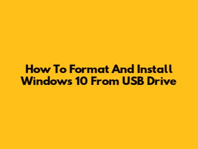 How To Format And Install Windows 10 From USB Drive