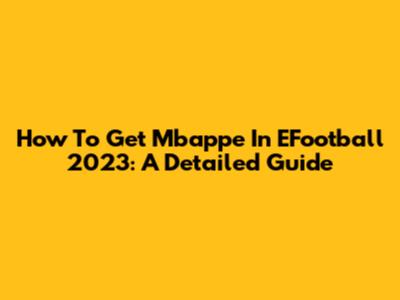 How To Get Mbappe In EFootball 2023: A Detailed Guide