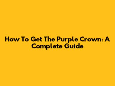 How To Get The Purple Crown: A Complete Guide