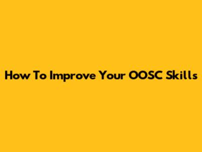 How To Improve Your OOSC Skills
