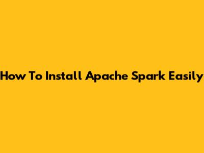 How To Install Apache Spark Easily