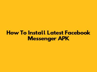How To Install Latest Facebook Messenger APK