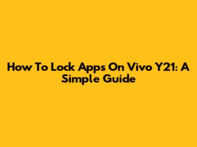 How To Lock Apps On Vivo Y21: A Simple Guide