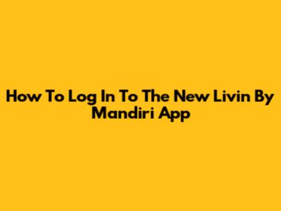 How To Log In To The New Livin' By Mandiri App