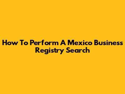 How To Perform A Mexico Business Registry Search
