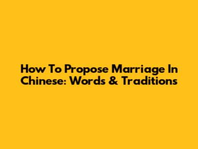 How To Propose Marriage In Chinese: Words & Traditions