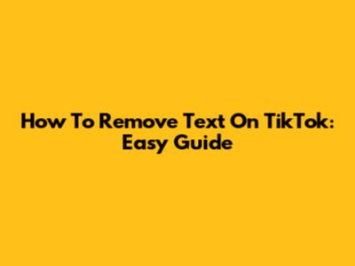 How To Remove Text On TikTok: Easy Guide