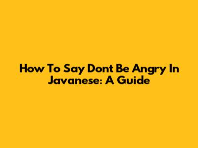 How To Say "Don't Be Angry" In Javanese: A Guide