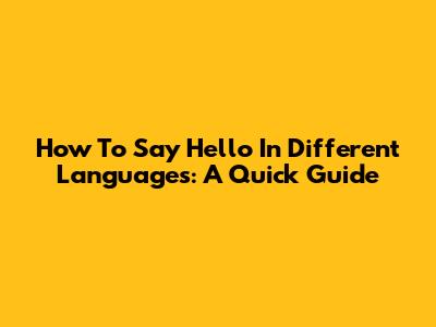 How To Say Hello In Different Languages: A Quick Guide