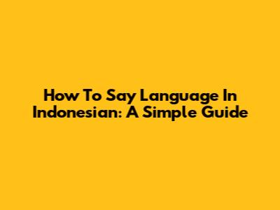 How To Say Language In Indonesian: A Simple Guide