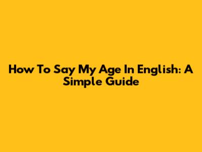 How To Say My Age In English: A Simple Guide