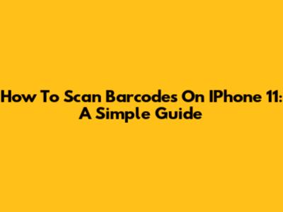 How To Scan Barcodes On IPhone 11: A Simple Guide