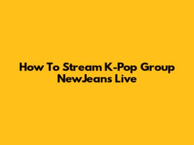 How To Stream K-Pop Group NewJeans Live