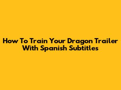 How To Train Your Dragon Trailer With Spanish Subtitles
