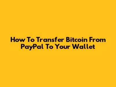 How To Transfer Bitcoin From PayPal To Your Wallet