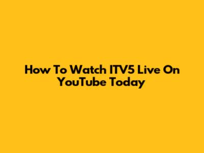 How To Watch ITV5 Live On YouTube Today