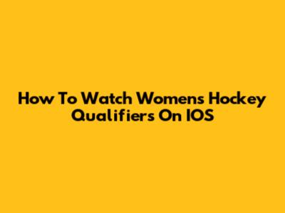 How To Watch Women's Hockey Qualifiers On IOS