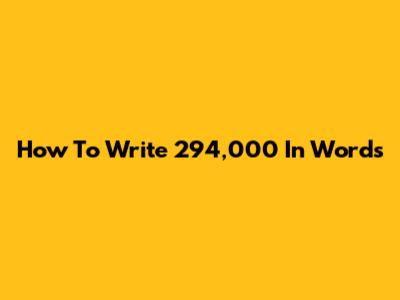 How To Write 294,000 In Words
