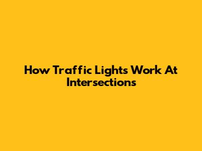 How Traffic Lights Work At Intersections