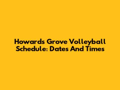 Howard's Grove Volleyball Schedule: Dates And Times