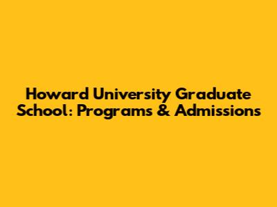 Howard University Graduate School: Programs & Admissions