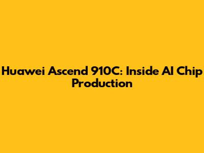 Huawei Ascend 910C: Inside AI Chip Production