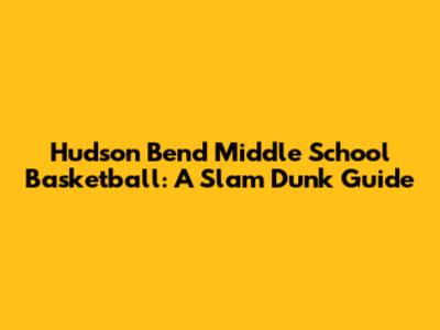 Hudson Bend Middle School Basketball: A Slam Dunk Guide