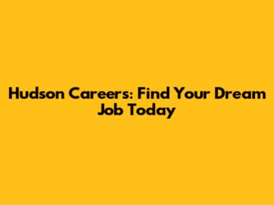 Hudson Careers: Find Your Dream Job Today