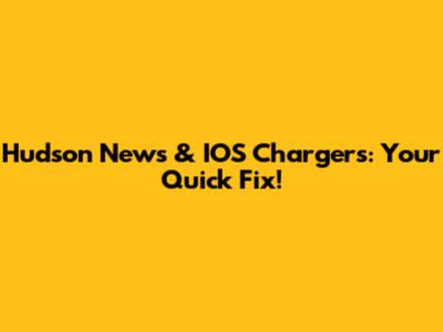 Hudson News & IOS Chargers: Your Quick Fix!