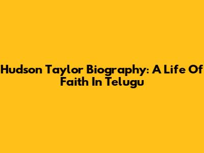 Hudson Taylor Biography: A Life Of Faith In Telugu