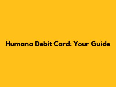 Humana Debit Card: Your Guide