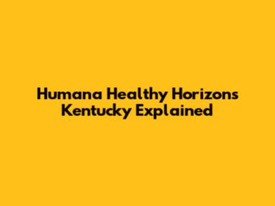 Humana Healthy Horizons Kentucky Explained