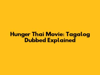 Hunger Thai Movie: Tagalog Dubbed Explained