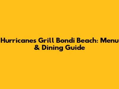 Hurricane's Grill Bondi Beach: Menu & Dining Guide