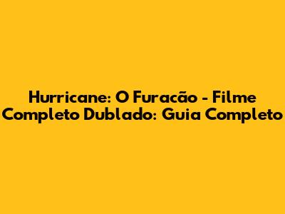 Hurricane: O Furacão - Filme Completo Dublado: Guia Completo