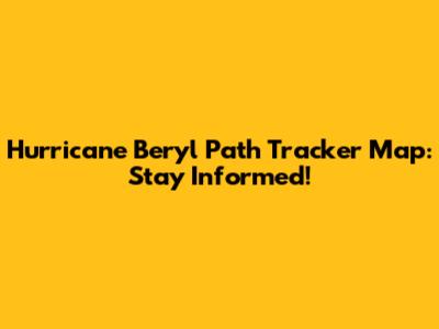 Hurricane Beryl Path Tracker Map: Stay Informed!