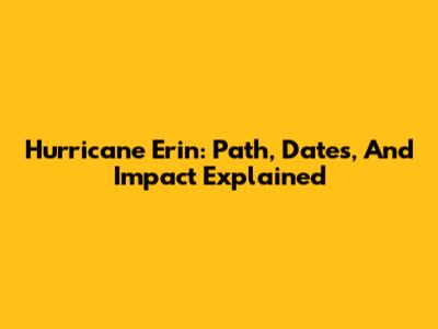 Hurricane Erin: Path, Dates, And Impact Explained